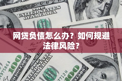 武汉网贷负债怎么办？如何规避法律风险？