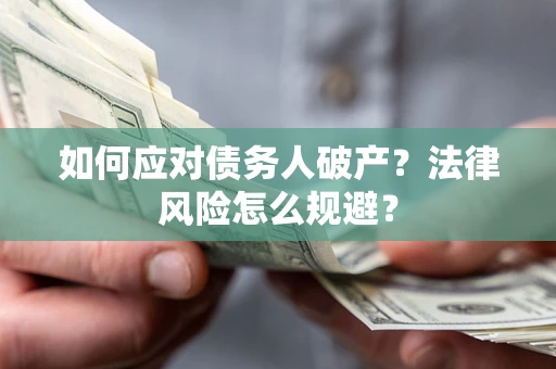 武汉如何应对债务人破产？法律风险怎么规避？