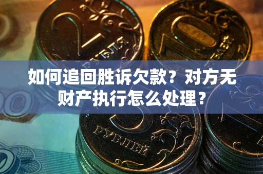 武汉如何追回胜诉欠款？对方无财产执行怎么处理？