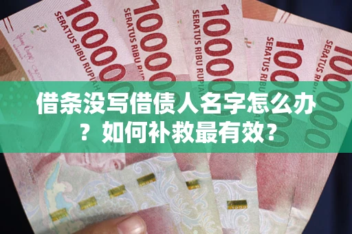 武汉借条没写借债人名字怎么办？如何补救最有效？
