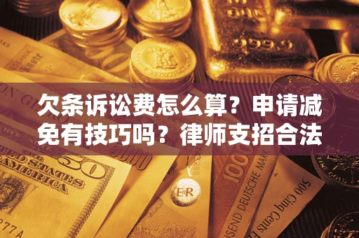 武汉欠条诉讼费怎么算？申请减免有技巧吗？律师支招合法省钱