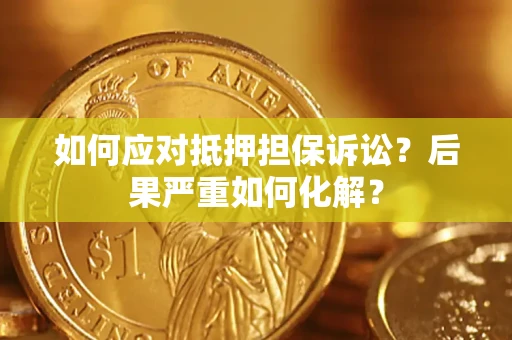 武汉如何应对抵押担保诉讼？后果严重如何化解？