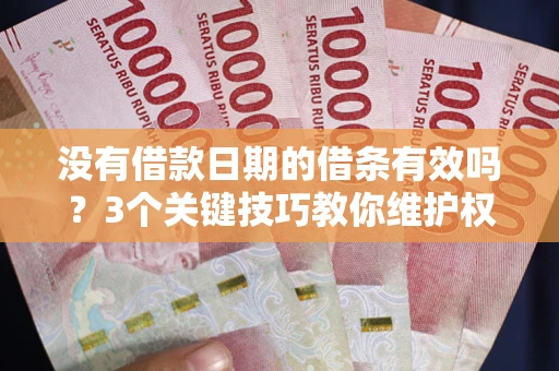 武汉没有借款日期的借条有效吗？3个关键技巧教你维护权益