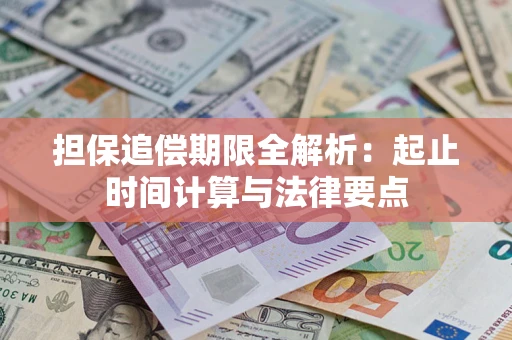 武汉担保追偿期限全解析：起止时间计算与法律要点