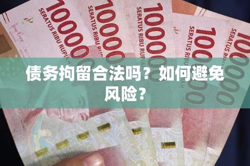 武汉债务拘留合法吗？如何避免风险？