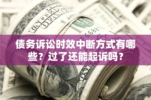 武汉债务诉讼时效中断方式有哪些？过了还能起诉吗？
