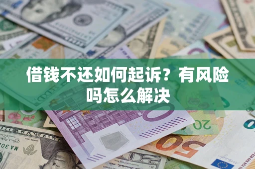 武汉借钱不还如何起诉？有风险吗怎么解决