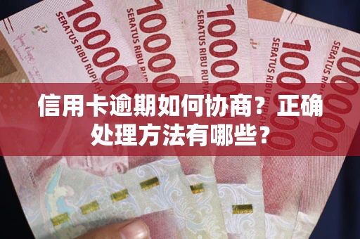 武汉信用卡逾期如何协商？正确处理方法有哪些？