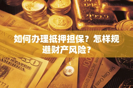 武汉如何办理抵押担保？怎样规避财产风险？
