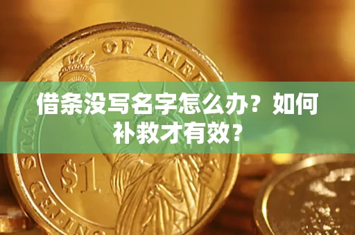 武汉借条没写名字怎么办？如何补救才有效？
