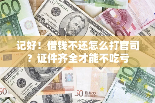 武汉记好！借钱不还怎么打官司？证件齐全才能不吃亏