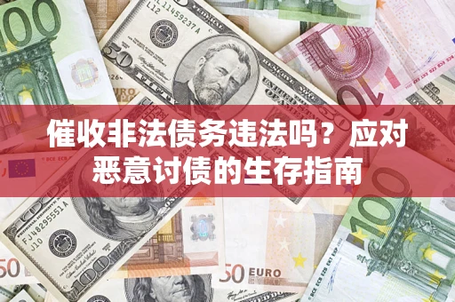 武汉催收非法债务违法吗？应对恶意讨债的生存指南