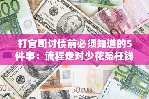 武汉打官司讨债前必须知道的5件事：流程走对少花冤枉钱