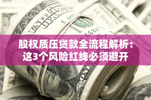 武汉股权质压贷款全流程解析：这3个风险红线必须避开