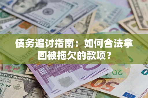 武汉债务追讨指南：如何合法拿回被拖欠的款项？