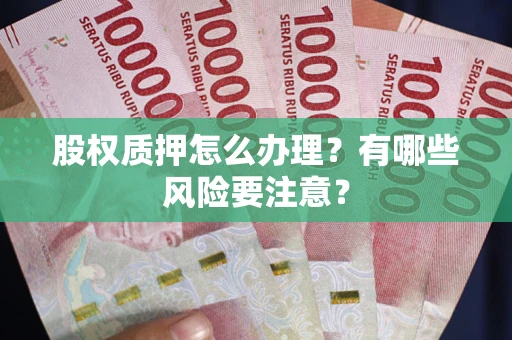 武汉股权质押怎么办理？有哪些风险要注意？