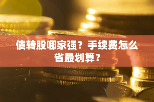 武汉债转股哪家强？手续费怎么省最划算？