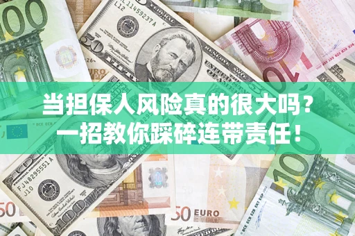 武汉当担保人风险真的很大吗？一招教你踩碎连带责任！