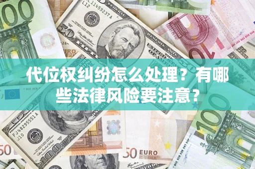武汉代位权纠纷怎么处理？有哪些法律风险要注意？