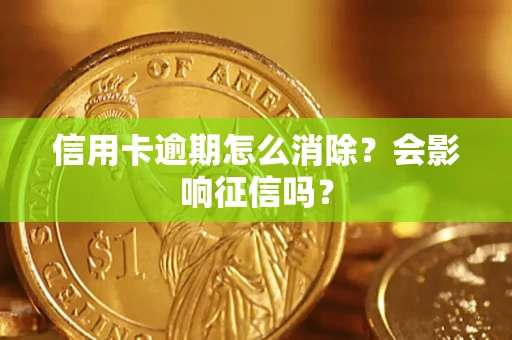 武汉信用卡逾期怎么消除？会影响征信吗？