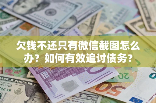 武汉欠钱不还只有微信截图怎么办？如何有效追讨债务？