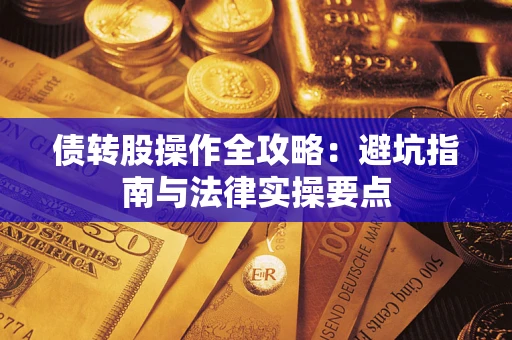 武汉债转股操作全攻略：避坑指南与法律实操要点