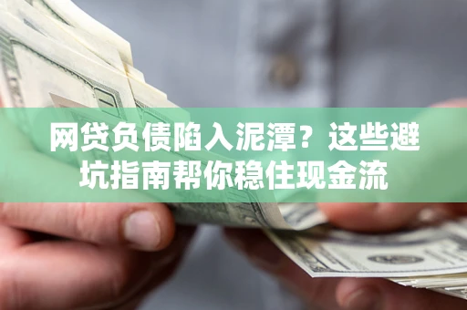 武汉网贷负债陷入泥潭？这些避坑指南帮你稳住现金流