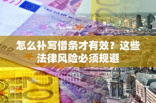 武汉怎么补写借条才有效？这些法律风险必须规避