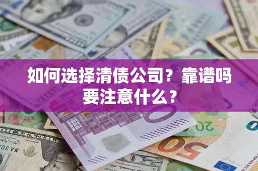 武汉如何选择清债公司？靠谱吗要注意什么？