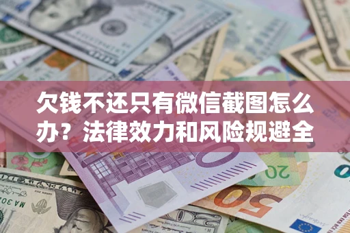 武汉欠钱不还只有微信截图怎么办？法律效力和风险规避全解析