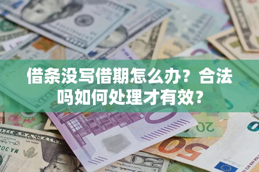 武汉借条没写借期怎么办？合法吗如何处理才有效？