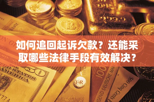武汉如何追回起诉欠款？还能采取哪些法律手段有效解决？