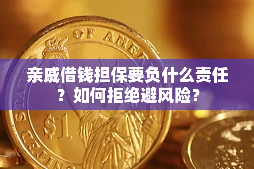 武汉亲戚借钱担保要负什么责任？如何拒绝避风险？