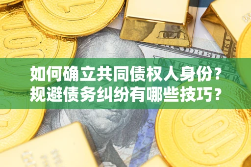 武汉如何确立共同债权人身份？规避债务纠纷有哪些技巧？