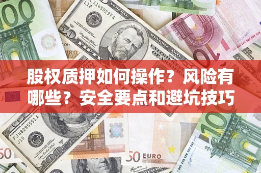武汉股权质押如何操作？风险有哪些？安全要点和避坑技巧？