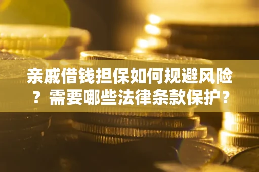 武汉亲戚借钱担保如何规避风险？需要哪些法律条款保护？