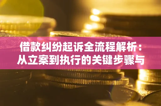 武汉借款纠纷起诉全流程解析：从立案到执行的关键步骤与防败诉指南