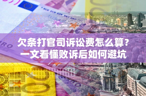 武汉欠条打官司诉讼费怎么算？一文看懂败诉后如何避坑