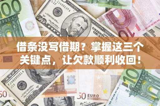 武汉借条没写借期？掌握这三个关键点，让欠款顺利收回！