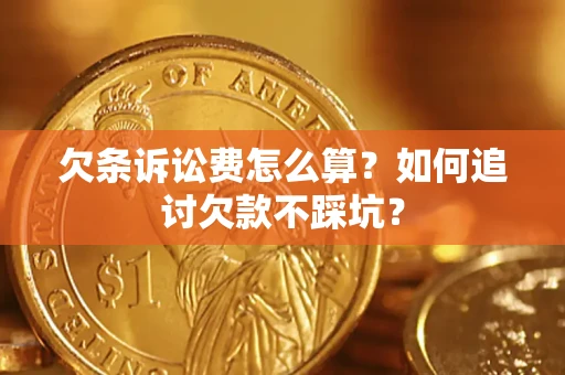 武汉欠条诉讼费怎么算？如何追讨欠款不踩坑？