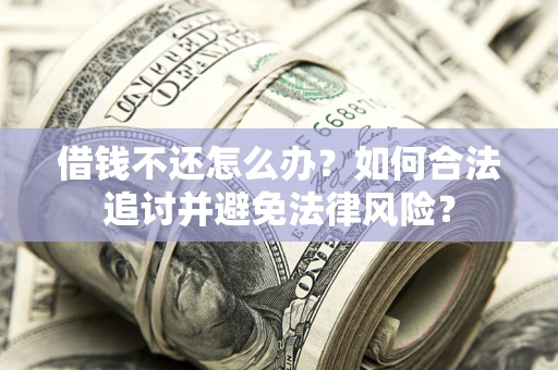 武汉借钱不还怎么办？如何合法追讨并避免法律风险？