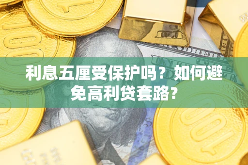 武汉利息五厘受保护吗？如何避免高利贷套路？