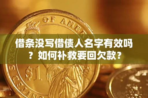 武汉借条没写借债人名字有效吗？如何补救要回欠款？