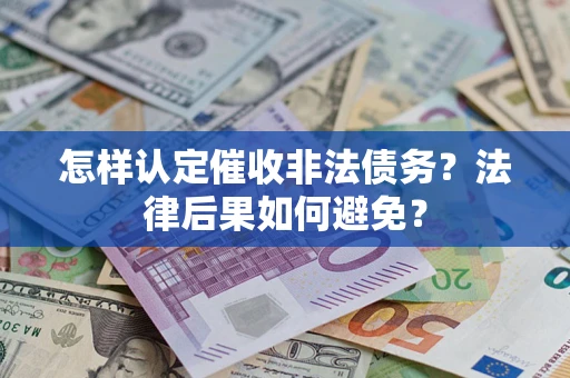 武汉怎样认定催收非法债务？法律后果如何避免？