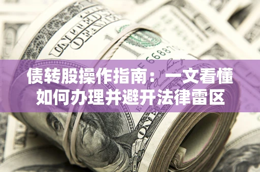 武汉债转股操作指南：一文看懂如何办理并避开法律雷区