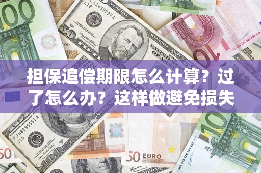 武汉担保追偿期限怎么计算？过了怎么办？这样做避免损失！