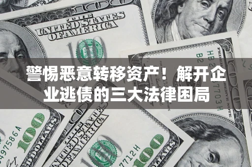 武汉警惕恶意转移资产！解开企业逃债的三大法律困局