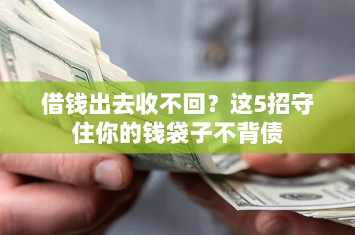 武汉借钱出去收不回？这5招守住你的钱袋子不背债